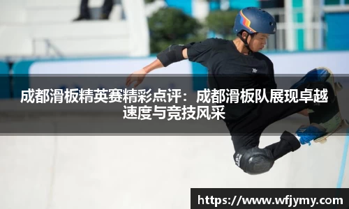 成都滑板精英赛精彩点评：成都滑板队展现卓越速度与竞技风采