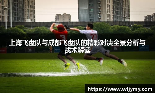 上海飞盘队与成都飞盘队的精彩对决全景分析与战术解读