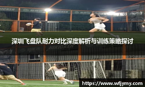深圳飞盘队耐力对比深度解析与训练策略探讨