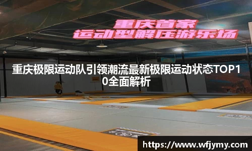 重庆极限运动队引领潮流最新极限运动状态TOP10全面解析