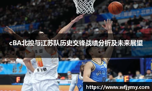 cBA北控与江苏队历史交锋战绩分析及未来展望